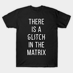 There Is A Glitch In The Matrix T-Shirt